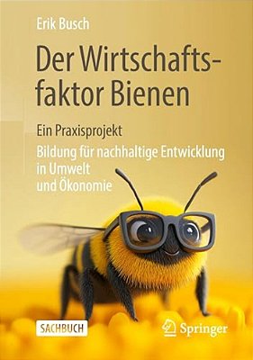 Der Wirtschaftsfaktor Bienen - Ein Praxisprojekt: Bildung Für Nachhaltige Entwicklung In Umwelt Und Ökonomie-..
