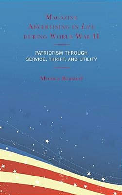 Magazine Advertising In Life During World War II: Patriotism Through Service, Thrift, And Utility-..