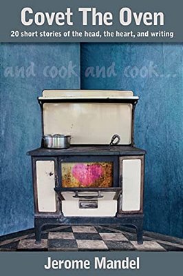 Covet The Oven: 20 Short Stories Of The Head, The Heart, And Writing-..