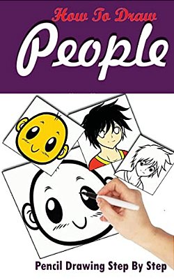 How To Draw People: Pencil Drawings Step By Step: Pencil Drawing Ideas For Absolute Beginners-..