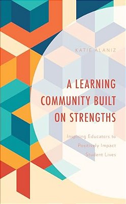 Learning Community Built On Strengths: Inspiring Educators To Positively Impact Student Lives-..