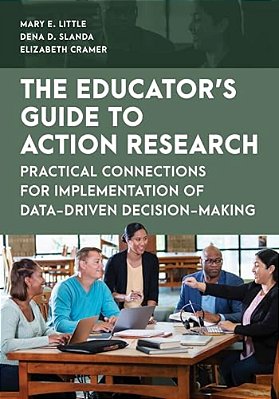 Educator's Guide To Action Research: Practical Connections For Implementation Of Data-Driven Decision-Making-..