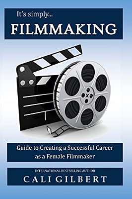 It's Simply Filmmaking: Guide To Creating A Successful Career As A Female Filmmaker-..