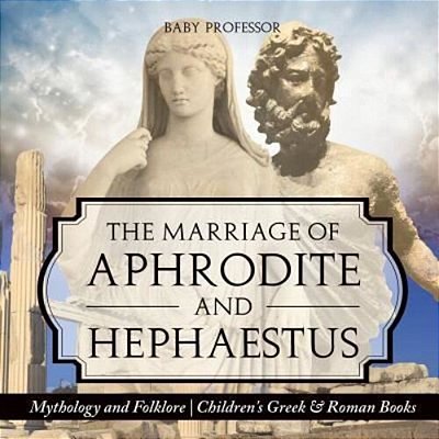 The Marriage Of Aphrodite And Hephaestus - Mythology And Folklore Children's Greek & Roman Books-..