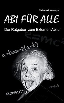 Abi Für Alle: Der Ratgeber Zum Externen Abitur-..