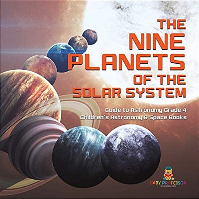 The Nine Planets Of The Solar System Guide To Astronomy Grade 4 Children's Astronomy & Space Books-..