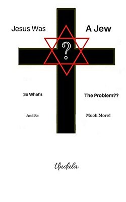 Jesus Was A Jew: So What's The Problem: "And So Much More!"-..