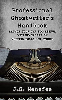 The Professional Ghostwriter's Handbook: Launch Your Own Successful Writing Career By Writing Books For Others-..