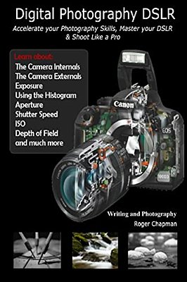 Digital Photography Dslr: Accelerate Your Photography Skills, Master Your Dslr & Shoot Like A Pro-..