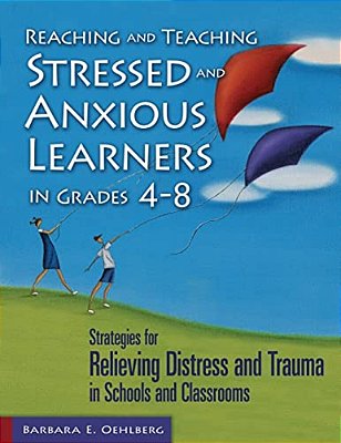 Reaching And Teaching Stressed And Anxious Learners In Grades 4-8: Strategies For Relieving Distress And Trauma In Schools And Classrooms-..