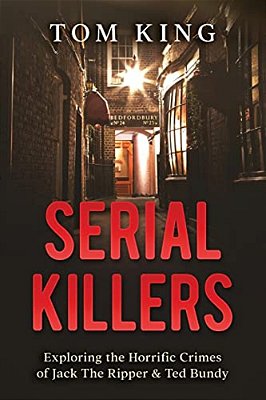 Serial Killers: Exploring The Horrific Crimes Of Jack The Ripper & Ted Bundy-..