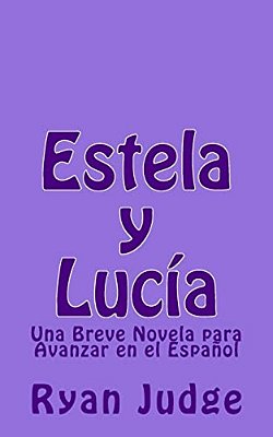 Estela Y Lucía: Una Novela Para Avanzar En El Español-..