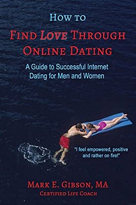 How To Find Love Through Online Dating: A Guide To Successful Internet Dating For Men And Women-..