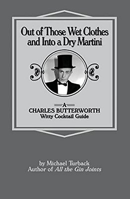 Out Of Those Wet Clothes And Into A Dry Martini: A Charles Butterworth Witty Cocktail Guide-..