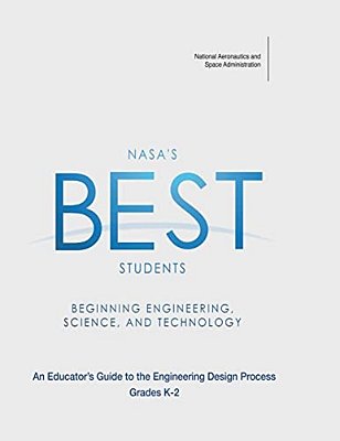 Nasa's Best Students - Beginning Engineering, Science, And Technology: An Educator's Guide To The Engineering Design Process Grades K-2-..