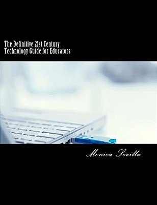 The Definitive 21St Century Technology Guide For Educators-..