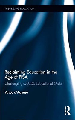 Reclaiming Education In The Age Of Pisa: Challenging Oecd's Educational Order-..