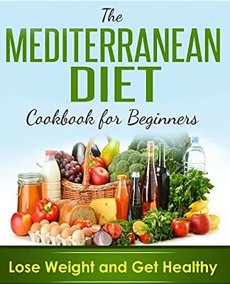 Mediterranean Diet: Cookbook For Beginners, Lose Weight And Get Healthy-..