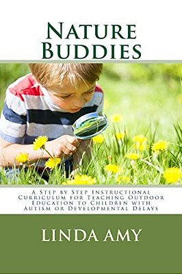 Nature Buddies: A Step By Step Instructional Curriculum For Teaching Outdoor Education To Children With Autism Or Developmental Delays-..
