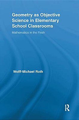 Geometry As Objective Science In Elementary School Classrooms: Mathematics In The Flesh-..
