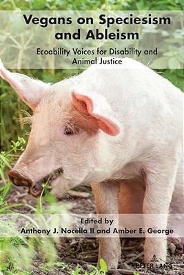 Vegans On Speciesism And Ableism: Ecoability Voices For Disability And Animal Justice-..