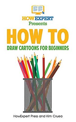 How To Draw Cartoons For Beginners: Your Step-By-step Guide To Drawing Cartoons For Beginners-..