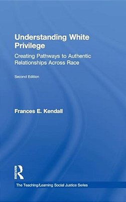 Understanding White Privilege: Creating Pathways To Authentic Relationships Across Race-..