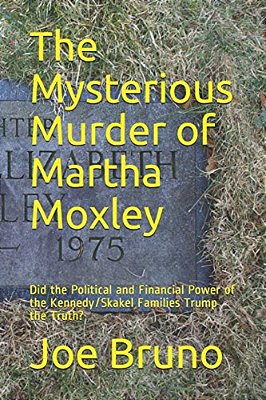 The Mysterious Murder Of Martha Moxley: Did The Political And Financial Power Of The Kennedy/Skakel Families Trump The Truth?-..