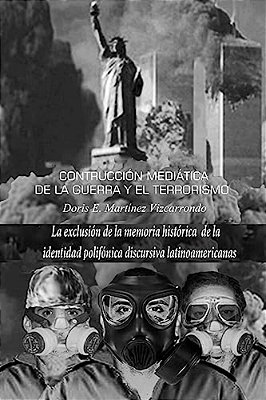 Construcción Mediática De La Guerra Y El Terrorismo: La Exclusión De La Memoria Histórica De La Identidad Polifónica Discursiva Latinoamericana-..