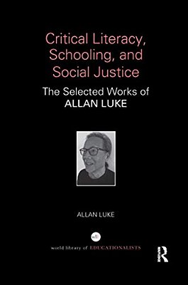 Critical Literacy, Schooling, And Social Justice: The Selected Works Of Allan Luke-..