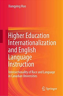 Higher Education Internationalization And English Language Instruction: Intersectionality Of Race And Language In Canadian Universities-..