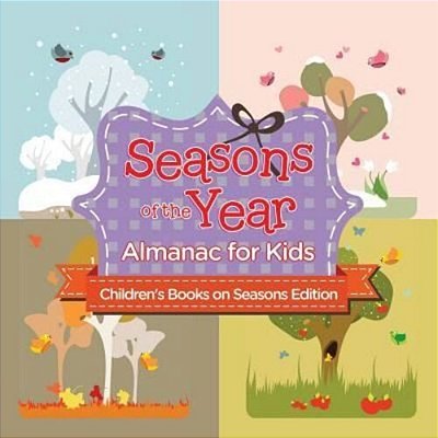 Seasons Of The Year: Almanac For Kids Children's Books On Seasons Edition-..