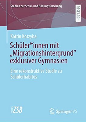 Schüler*innen Mit "Migrationshintergrund" Exklusiver Gymnasien: Eine Rekonstruktive Studie Zu Schülerhabitus-..