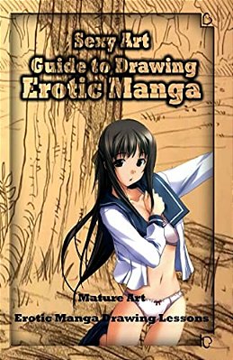 Sexy Art: Guide To Drawing Erotic Manga: Mature Art: Erotic Manga Drawing Lessons-..