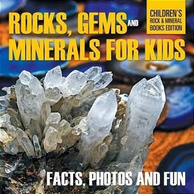 Rocks, Gems And Minerals For Kids: Facts, Photos And Fun Children's Rock & Mineral Books Edition-..