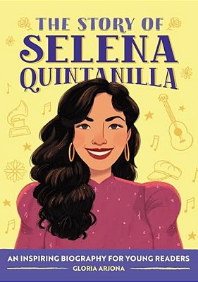 The Story Of Selena Quintanilla: An Inspiring Biography For Young Readers-..