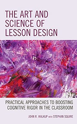 Art And Science Of Lesson Design: Practical Approaches To Boosting Cognitive Rigor In The Classroom-..