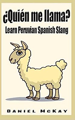 Quien Me Llama?: Learn Peruvian Spanish Slang-..
