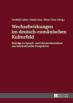 Wechselwirkungen Im Deutsch-Rumaenischen Kulturfeld: Beitraege Zu Sprach- Und Literaturkontakten Aus Interkultureller Perspektive-..