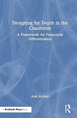Designing For Depth In The Classroom: A Framework For Purposeful Differentiation-..