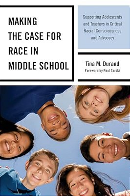 Making The Case For Race In Middle School: Supporting Adolescents And Teachers In Critical Racial Consciousness And Advocacy-..