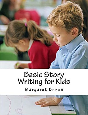 Basic Story Writing For Kids: The Workbook Part A-..