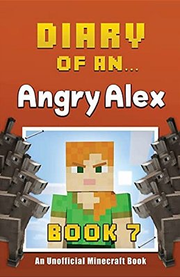 Diary Of An Angry Alex: Book 7 [An Unofficial Minecraft Book]-..