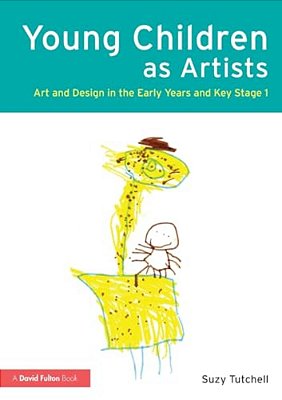 Young Children As Artists: Art And Design In The Early Years And Key Stage 1-..