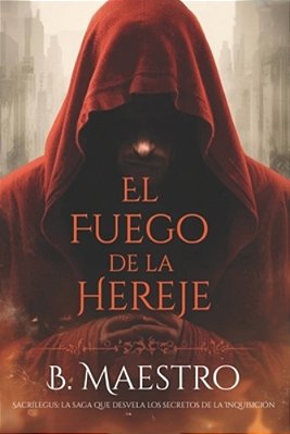 El Fuego De La Hereje: Sacrílegus. La Saga Que Desvela Los Secretos De La Inquisición... -..