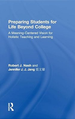 Preparing Students For Life Beyond College: A Meaning-Centered Vision For Holistic Teaching And Learning-..