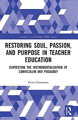 Restoring Soul, Passion, And Purpose In Teacher Education: Contesting The Instrumentalization Of Curriculum And Pedagogy-..