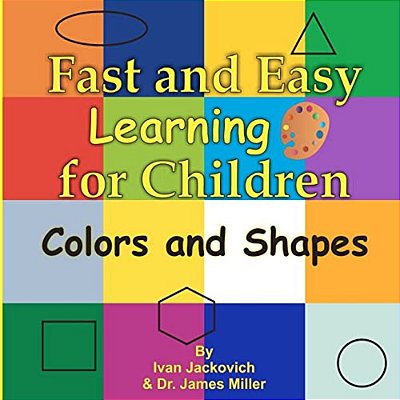 Fast And Easy Learning For Children - Colors And Shapes: Dr. James Miller-..