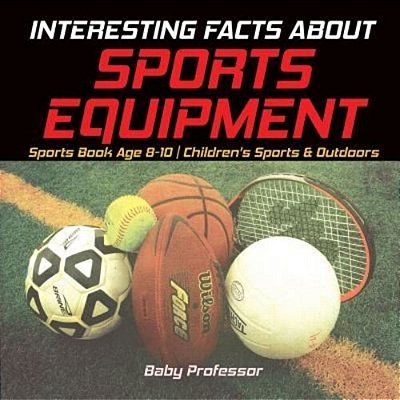 Interesting Facts About Sports Equipment - Sports Book Age 8-10 Children's Sports & Outdoors-..