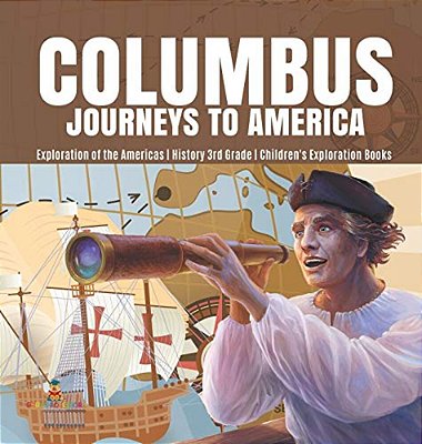 Columbus Journeys To America Exploration Of The Americas History 3RD Grade Children's Exploration Books-..